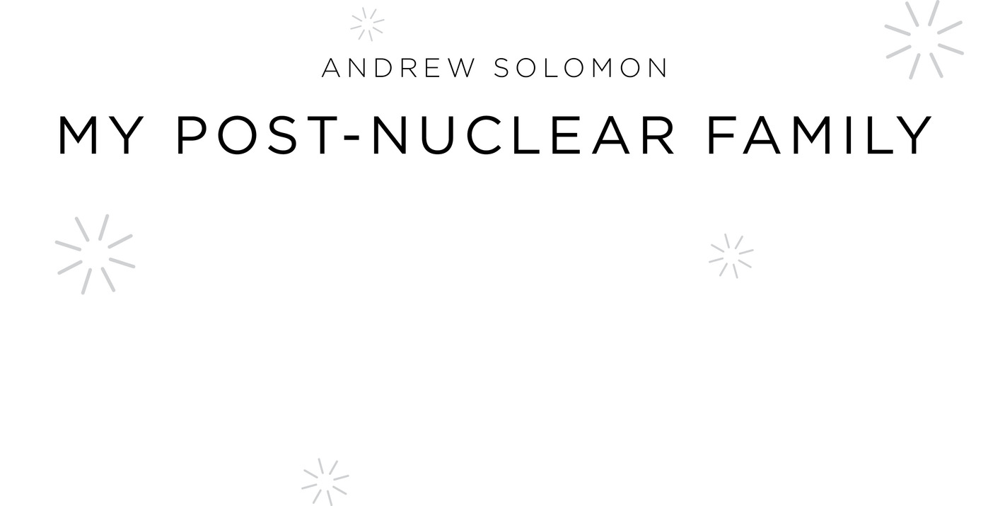 Andrew Solomon My Post-Nuclear Family