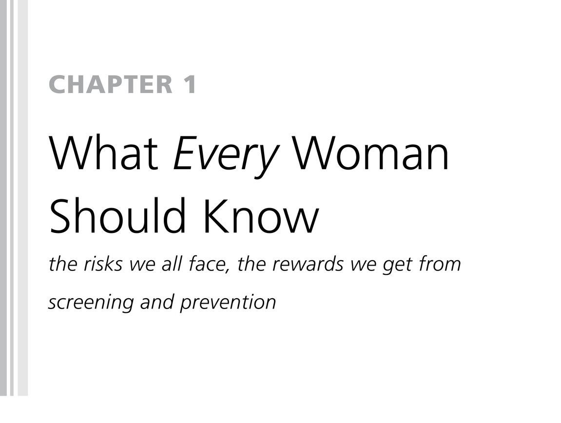 Chapter 1 What Every Woman Should Know the risks we all face, the rewards we get from screening and prevention