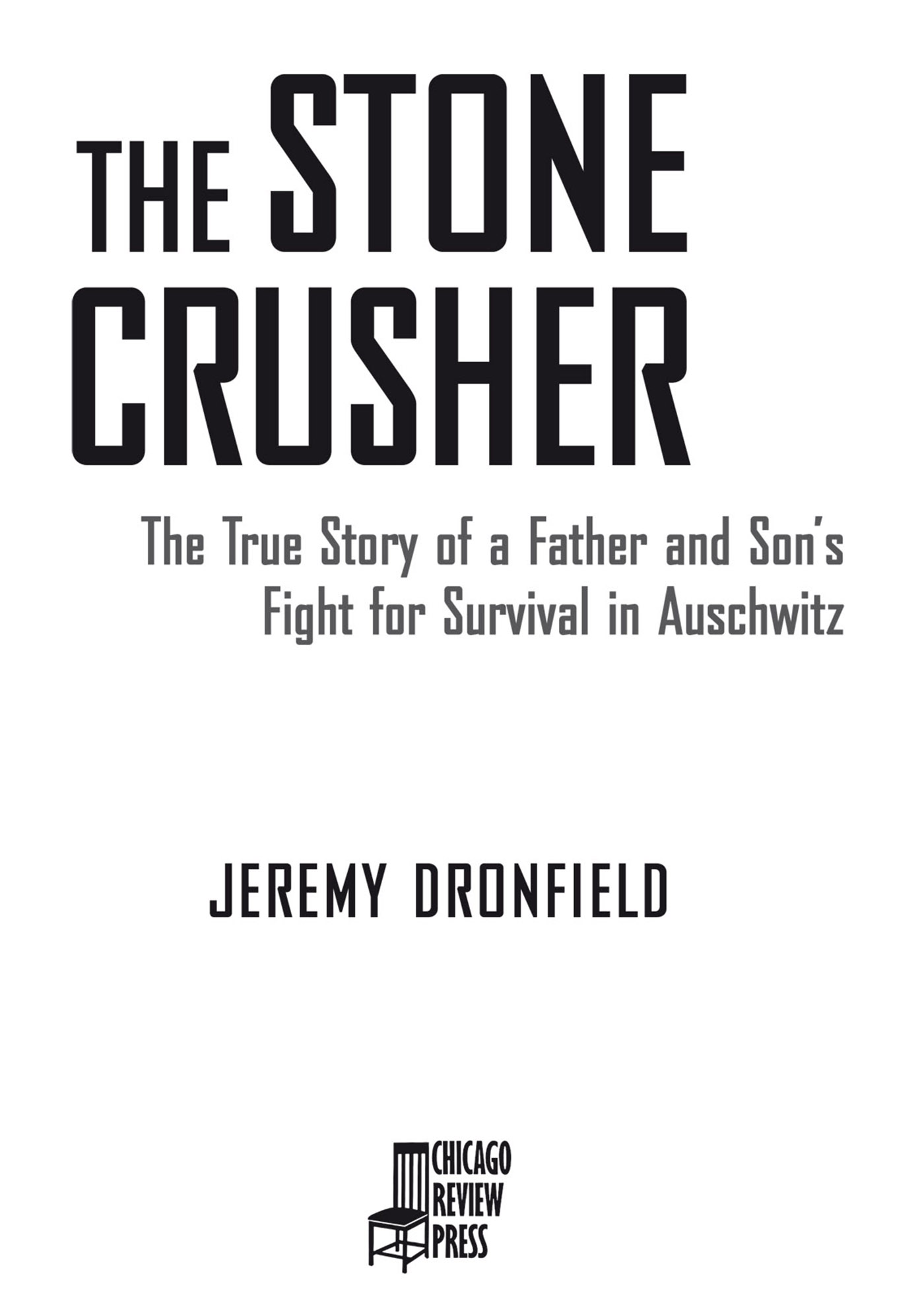 Page de titre : Jeremy Dronfield, The Stone Crusher (The True Story of a Father and Son’s Fight for Survival in Auschwitz), Chicago Review Press