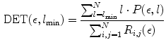 $$\begin{aligned} \mathrm{DET}(\epsilon ,l_\mathrm{min}) = \frac{\sum _{l=l_\mathrm{min}}^{N} l \cdot P(\epsilon ,l)}{\sum _{i,j=1}^{N} R_{i,j}(\epsilon )} \end{aligned}$$