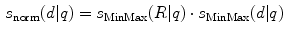 $$\begin{aligned} s_\mathrm{norm}(d|q) = s_\mathrm{MinMax}(R|q) \cdot s_\mathrm{MinMax}(d|q) \end{aligned}$$