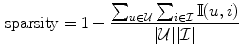 $$\begin{aligned} \mathrm {sparsity} = 1 - \frac{\sum _{u \in \mathcal {U}} \sum _{i \in \mathcal {I}} \mathbb {I} (u,i)}{|\mathcal {U}||\mathcal {I}|} \end{aligned}$$