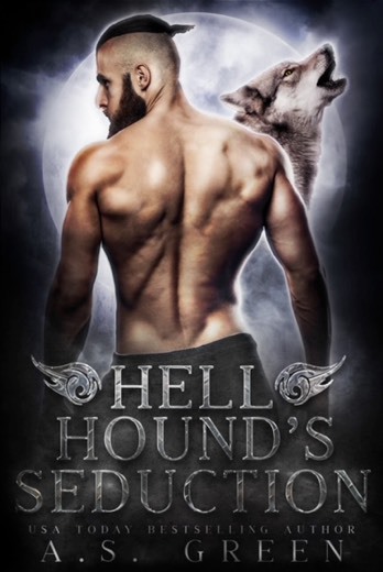 Hell Hound’s Seduction by USA Today Bestselling Author A.S. Green. Image of dark-haired man with his bared back to the viewer. A wolf howls at the moon.