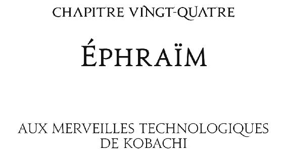 Chapitre vingt-quatre Éphraïm Aux merveilles technologiques de Kobachi