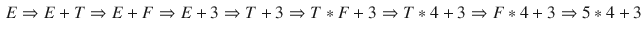 $$\begin{aligned} E \Rightarrow E + T \Rightarrow E + F \Rightarrow E + 3 \Rightarrow T + 3 \Rightarrow T * F + 3 \Rightarrow T * 4 + 3 \Rightarrow F * 4 + 3 \Rightarrow 5 * 4 + 3 \end{aligned}$$