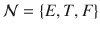 $$\mathcal {N} = \{E,T, F\}$$