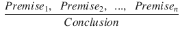 $$\begin{aligned} \frac{Premise_1,~~Premise_2,~~...,~~Premise_n}{Conclusion} \end{aligned}$$