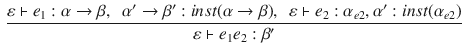 $$\begin{aligned} \frac{\varepsilon \vdash e_1 : \alpha \rightarrow \beta , ~~ \alpha '\rightarrow \beta ':inst(\alpha \rightarrow \beta ),~~ \varepsilon \vdash e_2 : \alpha _{e2}, \alpha ' : inst(\alpha _{e2})}{\varepsilon \vdash e_1 e_2 : \beta '} \end{aligned}$$