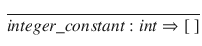 $$\begin{aligned} \frac{}{integer\_constant:int \Rightarrow [~]} \end{aligned}$$