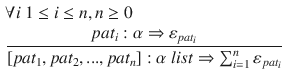 $$\begin{aligned}&\forall i~1 \le i \le n, n \ge 0\\&\frac{pat_i : \alpha \Rightarrow \varepsilon _{pat_i}}{[pat_1,pat_2,..., pat_n]: \alpha ~list\Rightarrow \sum ^{n}_{i=1}\varepsilon _{pat_i}} \end{aligned}$$