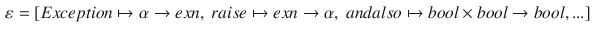 $$\begin{aligned} \varepsilon = [Exception\mapsto \alpha \rightarrow exn,~raise\mapsto exn\rightarrow \alpha ,~andalso\mapsto bool\times bool\rightarrow bool, ...] \end{aligned}$$