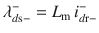 $$ \lambda_{{d{\text{s}} - }}^{ - } = L_{\text{m}} \,i_{{d{\text{r}} - }}^{ - } $$