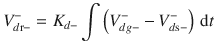 $$ V_{{d{\text{r}} - }}^{ - } = K_{d - } \int {\left( {V_{dg - }^{ - } - V_{{d{\text{s}} - }}^{ - } } \right)\,{\text{d}}t} $$