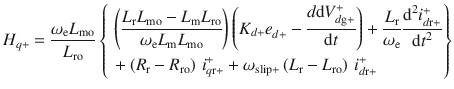 $$ H_{q + } = \frac{{\omega_{\text{e}} L_{\text{mo}} }}{{L_{\text{ro}} }}\left\{ \begin{aligned} & \left( {\frac{{L_{\text{r}} L_{\text{mo}} - L_{\text{m}} L_{\text{ro}} }}{{\omega_{\text{e}} L_{\text{m}} L_{\text{mo}} }}} \right)\left( {K_{d + } e_{d + }^{{}} - \frac{{d{\text{d}}V_{{d{\text{g}} + }}^{ + } }}{{{\text{d}}t}}} \right) + \frac{{L_{\text{r}} }}{{\omega_{\text{e}} }}\frac{{{\text{d}}^{2} i_{{d{\text{r}} + }}^{ + } }}{{{\text{d}}t^{2} }} \\ & + \left( {R_{\text{r}} - R_{\text{ro}} } \right)\,i_{{q{\text{r}} + }}^{ + } + \omega_{{{\text{slip}} + }} \left( {L_{\text{r}} - L_{\text{ro}} } \right)\,i_{{d{\text{r}} + }}^{ + } \\ \end{aligned} \right\} $$