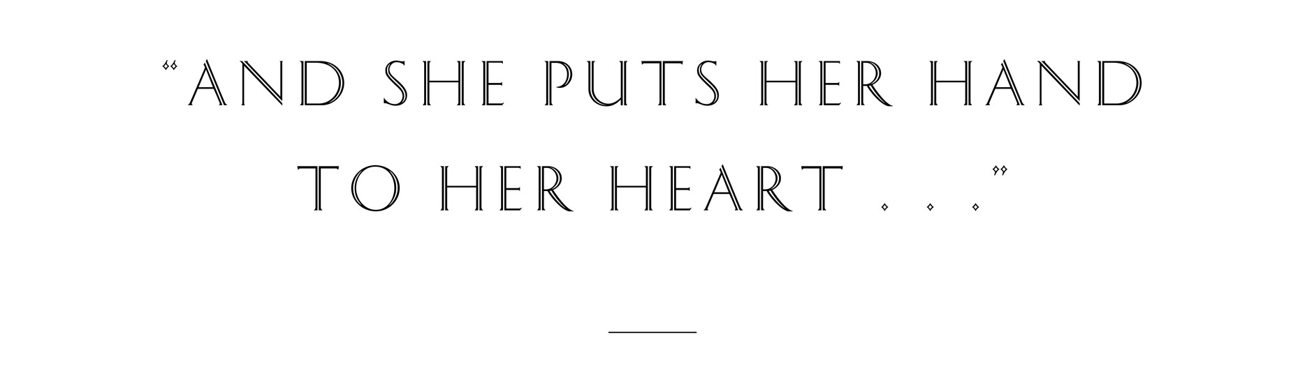 “And She Puts Her Hand to Her Heart . . .”