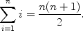 $$\sum_{i = 1}^{n} {i} = \frac{n(n + 1)}{2}.$$