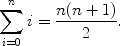 $$\sum_{i = 0}^{n} {i} = \frac{n(n+1)}{2}.$$