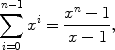 $$\sum_{i = 0}^{n-1} {x^i} = \frac{x^{n}-1}{x- 1},$$