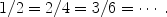 $$1/2 = 2/4 = 3/6 = \cdots.$$