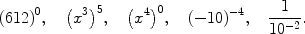 $$(612)^0,\quad \bigl(x^3\bigr)^5,\quad \bigl(x^4\bigr)^0,\quad (- 10)^{-4},\quad \frac{1}{10^{-2}}.$$