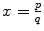 $x = \frac{p}{q}$