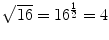 $\sqrt{16} = 16^{\frac{1}{2}} = 4$