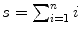 $s = \sum_{i = 1}^{n}{i}$