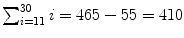 $\sum_{i = 11}^{30} {i} = 465 - 55 = 410$