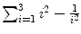 $\sum_{i = 1}^{3} {i^{2} - \frac{1}{i^{2}}}$