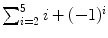 $\sum_{i = 2}^{5} {i+(-1)^{i}}$