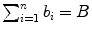 $\sum_{i = 1}^{n} {b_{i}} = B$