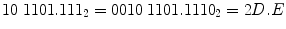 $10 \; 1101.111_{2} = 0010 \; 1101.1110_{2} = 2D.E$