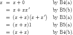 $$\begin{array}{rcl@{\quad}l}x & = & x + 0 & \mbox{by B4(a)} \\[2pt]& = & x + xx^{\,\prime} & \mbox{by B5(b)} \\[2pt]& = & (x + x)\bigl(x +x^{\,\prime}\bigr) & \mbox{by B3(a)} \\[2pt]& = & (x + x)1 & \mbox{by B5(a)} \\[2pt]& = & (x + x) & \mbox{by B4(b)}.\end{array}$$