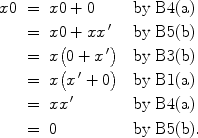 $$\begin{array}{rcl@{\quad}l}x0 & = & x0 + 0 & \mbox{by B4(a)} \\[2pt]& = & x0 + xx^{\,\prime} & \mbox{by B5(b)} \\[2pt]& = & x\bigl(0 + x^{\,\prime}\bigr) & \mbox{by B3(b)} \\[2pt]& = & x\bigl(x^{\,\prime} + 0\bigr) & \mbox{by B1(a)} \\[2pt]& = & xx^{\,\prime} & \mbox{by B4(a)} \\[3pt]& = & 0 & \mbox{by B5(b)}.\end{array}$$