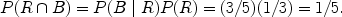 $$P(R \cap B) = P(B \mid R) P(R) = (3/5) (1/3) = 1/5.$$