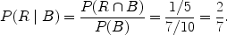 $$P(R \mid B) = \frac{P(R \cap B)}{P(B)} = \frac{1/5}{7/10} = \frac{2}{7}.$$