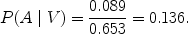 $$P(A \mid V) = \frac{0.089}{0.653} = 0.136.$$