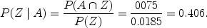 $$P(Z \mid A) = \frac{P(A \cap Z)}{P(Z)} = \frac{0075}{0.0185} = 0.406.$$