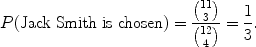 $$P(\mbox{Jack Smith is chosen}) = \frac{{11 \choose 3}}{{12 \choose 4}} = \frac{1}{3}.$$