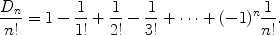 $$\frac{D_n}{n!} = 1 - \frac{1}{1!} + \frac{1}{2!} - \frac{1}{3!} + \cdots+(-1)^n\frac{1}{n!}.$$