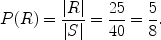 $$P(R) = \frac{|R|}{|S|} = \frac{25}{40} = \frac{5}{8}.$$