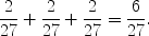 $$\frac{2}{27} + \frac{2}{27} + \frac{2}{27} = \frac{6}{27}.$$