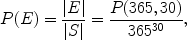 $$P(E) = \frac{|E|}{|S|} = \frac{P(365,30)}{365^{30}},$$