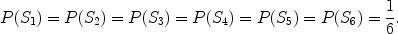 $$P(S_1) = P(S_2) = P(S_3) = P(S_4) = P(S_5) = P(S_6) = {\frac{1}{6}}.$$