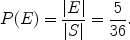 $$P(E) = \frac{|E|}{|S|} = \frac{5}{36}.$$