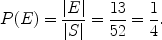 $$P(E) = \frac{|E|}{|S|} = \frac{13}{52} = \frac{1}{4}.$$