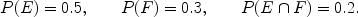 $$P(E) = 0.5,\qquad P(F) = 0.3,\qquad P(E\cap F) = 0.2.$$