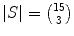 $|S| = {15 \choose 3}$