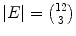 $|E| = {12 \choose 3}$