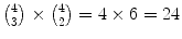 ${4 \choose 3} \times {4 \choose 2} = 4 \times 6 = 24$